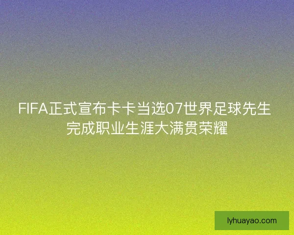 FIFA正式宣布卡卡当选07世界足球先生 完成职业生涯大满贯荣耀